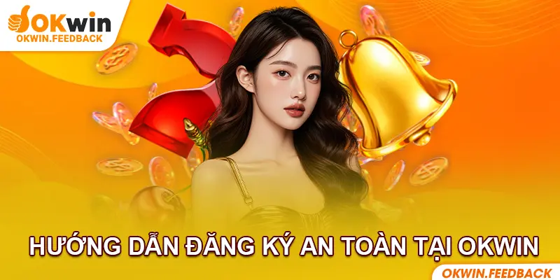 Hướng dẫn các bước đăng ký chi tiết khi gia nhập OKWIN