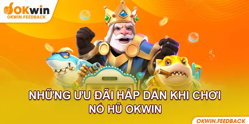 Khuyến mãi OKWIN thu hút người chơi đến với nỗ hũ