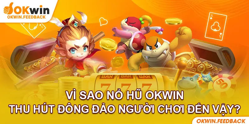 Ưu điểm nổi bật khi chơi nổ hũ tại OKWIN